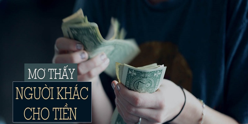 Nằm mơ thấy người ta cho tiền đánh số gì tài lộc may mắn